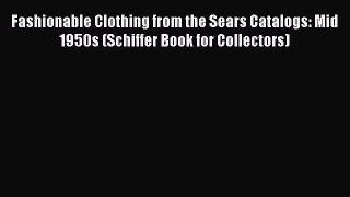 Read Books Fashionable Clothing from the Sears Catalogs: Mid 1950s (Schiffer Book for Collectors)
