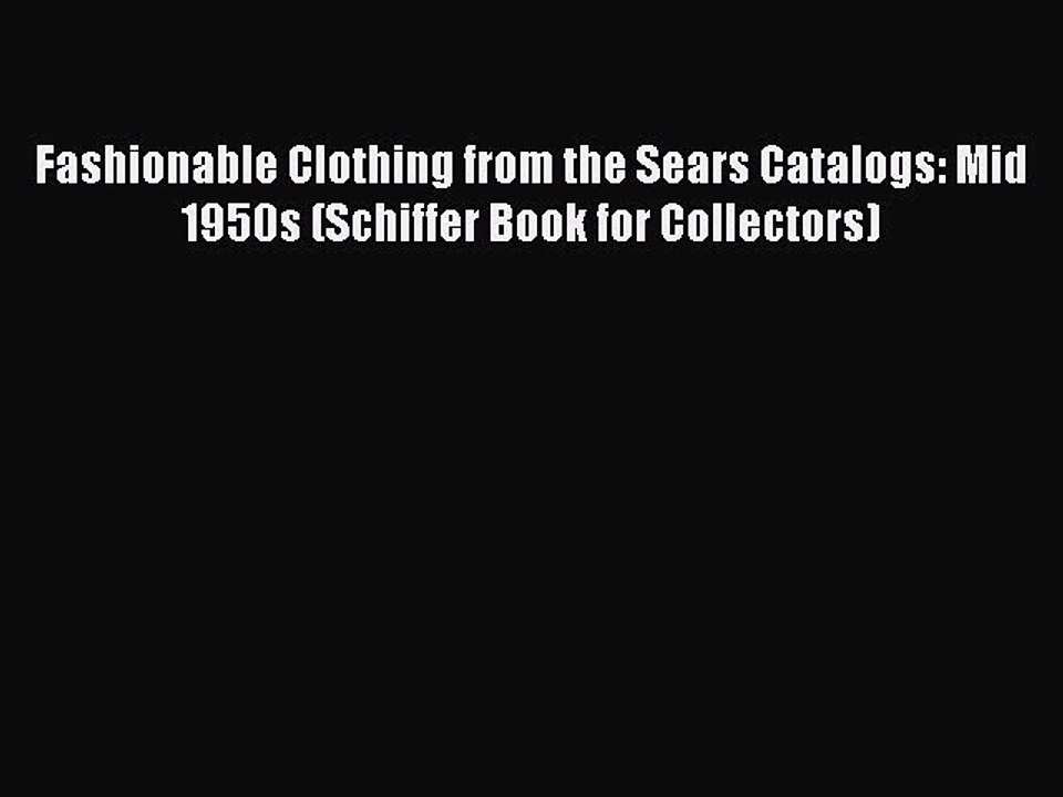 Read Books Fashionable Clothing from the Sears Catalogs: Mid 1950s (Schiffer Book for Collectors)