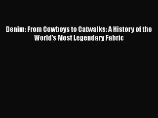 Read Books Denim: From Cowboys to Catwalks: A History of the World's Most Legendary Fabric