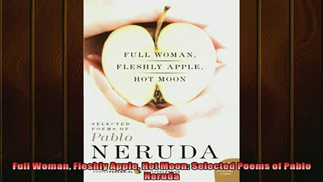 Pdf online Full Woman Fleshly Apple Hot Moon Selected Poems of Pablo Neruda