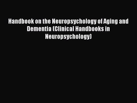 Read Books Handbook on the Neuropsychology of Aging and Dementia (Clinical Handbooks in Neuropsychology)