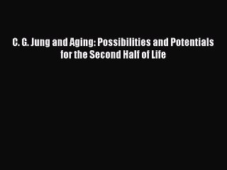 Read Books C. G. Jung and Aging: Possibilities and Potentials for the Second Half of Life E-Book