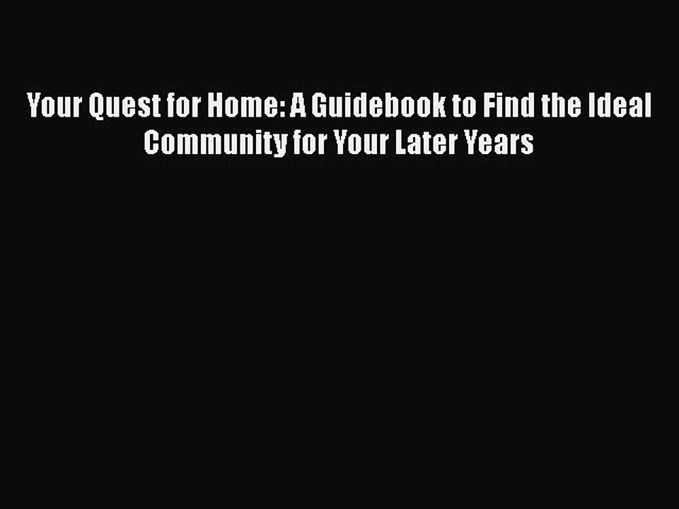 Read Books Your Quest for Home: A Guidebook to Find the Ideal Community for Your Later Years