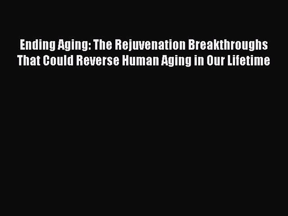 Read Books Ending Aging: The Rejuvenation Breakthroughs That Could Reverse Human Aging in Our