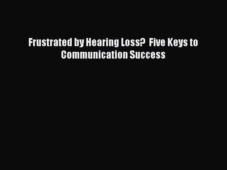 Read Books Frustrated by Hearing Loss?  Five Keys to Communication Success E-Book Free