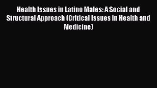 [Read] Health Issues in Latino Males: A Social and Structural Approach (Critical Issues in