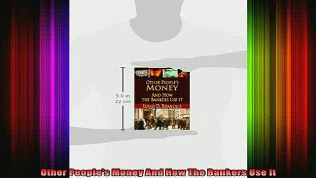 DOWNLOAD FREE Ebooks Other Peoples Money And How The Bankers Use It Full Free