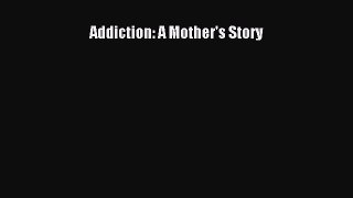 Read Books Addiction: A Mother's Story PDF Online