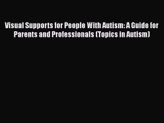 Read Books Visual Supports for People With Autism: A Guide for Parents and Professionals (Topics