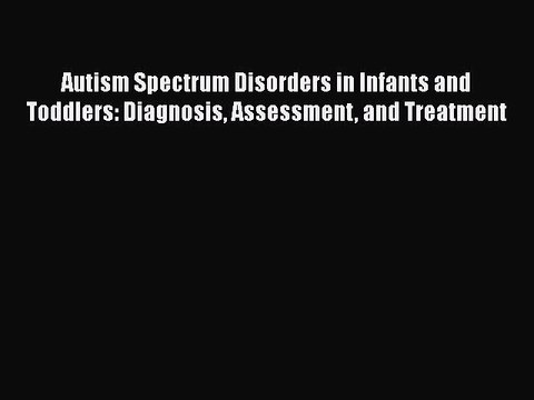 Read Books Autism Spectrum Disorders in Infants and Toddlers: Diagnosis Assessment and Treatment