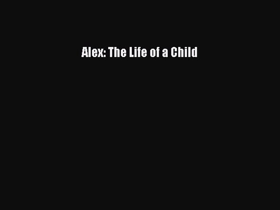 Read Books Alex: The Life of a Child ebook textbooks