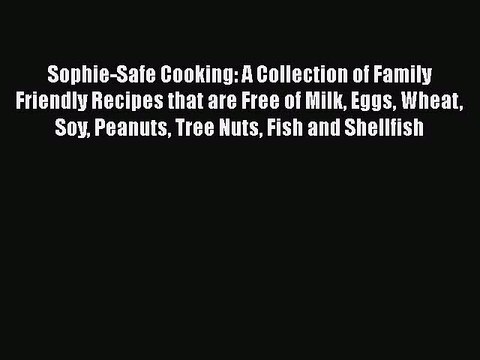 Read Books Sophie-Safe Cooking: A Collection of Family Friendly Recipes that are Free of Milk