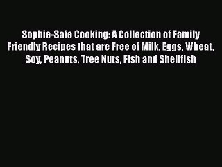 Read Books Sophie-Safe Cooking: A Collection of Family Friendly Recipes that are Free of Milk