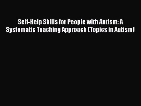 Read Books Self-Help Skills for People with Autism: A Systematic Teaching Approach (Topics