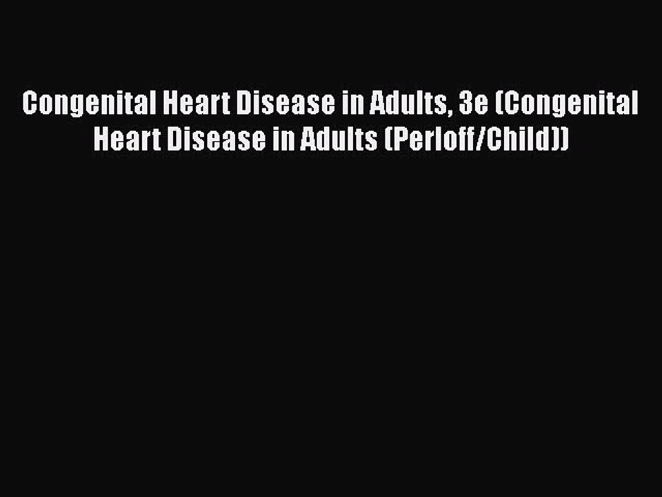 Read Books Congenital Heart Disease in Adults 3e (Congenital Heart Disease in Adults (Perloff/Child))