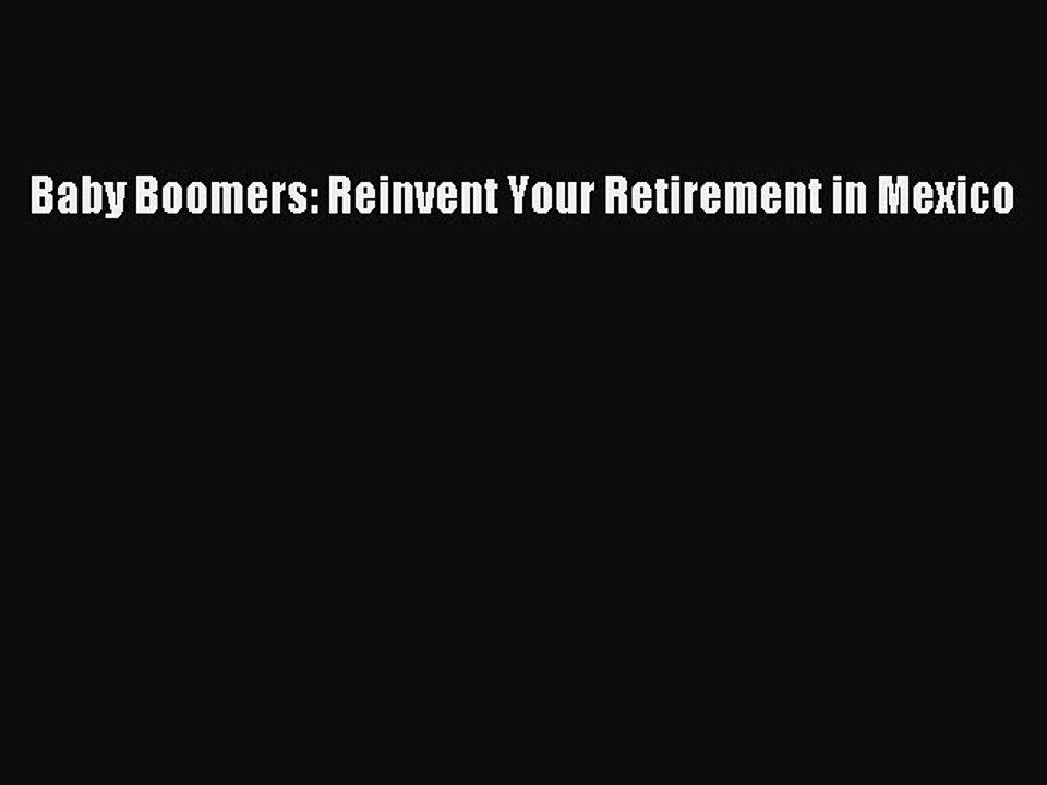 Read Books Baby Boomers: Reinvent Your Retirement in Mexico ebook textbooks