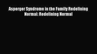 Read Books Asperger Syndrome in the Family Redefining Normal: Redefining Normal ebook textbooks