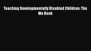 Read Books Teaching Developmentally Disabled Children: The Me Book PDF Free