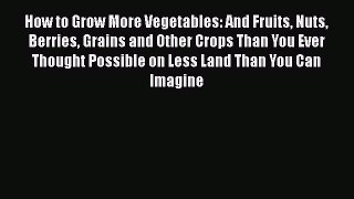 [PDF] How to Grow More Vegetables: And Fruits Nuts Berries Grains and Other Crops Than You