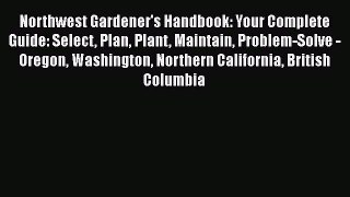 [PDF] Northwest Gardener's Handbook: Your Complete Guide: Select Plan Plant Maintain Problem-Solve