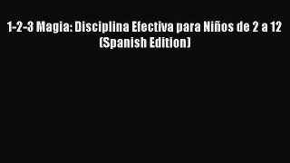 [PDF] 1-2-3 Magia: Disciplina Efectiva para NiÃ±os de 2 a 12 (Spanish Edition) [Read] Online
