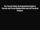 [PDF] The Tassels Book: An Inspirational Guide to Tassels and Tassel Making With over 40 Practical