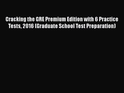 Read Book Cracking the GRE Premium Edition with 6 Practice Tests 2016 (Graduate School Test