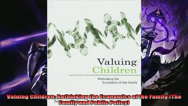 For you Valuing Children Rethinking the Economics of the Family The Family and Public Policy
