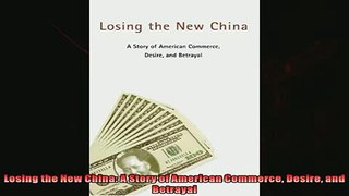 Pdf online  Losing the New China A Story of American Commerce Desire and Betrayal