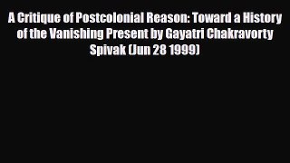 Download A Critique of Postcolonial Reason: Toward a History of the Vanishing Present by Gayatri