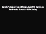 Read Book Janella's Super Natural Foods: Over 150 Delicious Recipes for Sustained Wellbeing