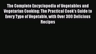 Read Book The Complete Encyclopedia of Vegetables and Vegetarian Cooking: The Practical Cook's