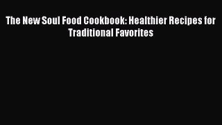 Read Book The New Soul Food Cookbook: Healthier Recipes for Traditional Favorites E-Book Free