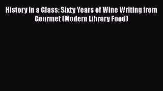 Read Book History in a Glass: Sixty Years of Wine Writing from Gourmet (Modern Library Food)