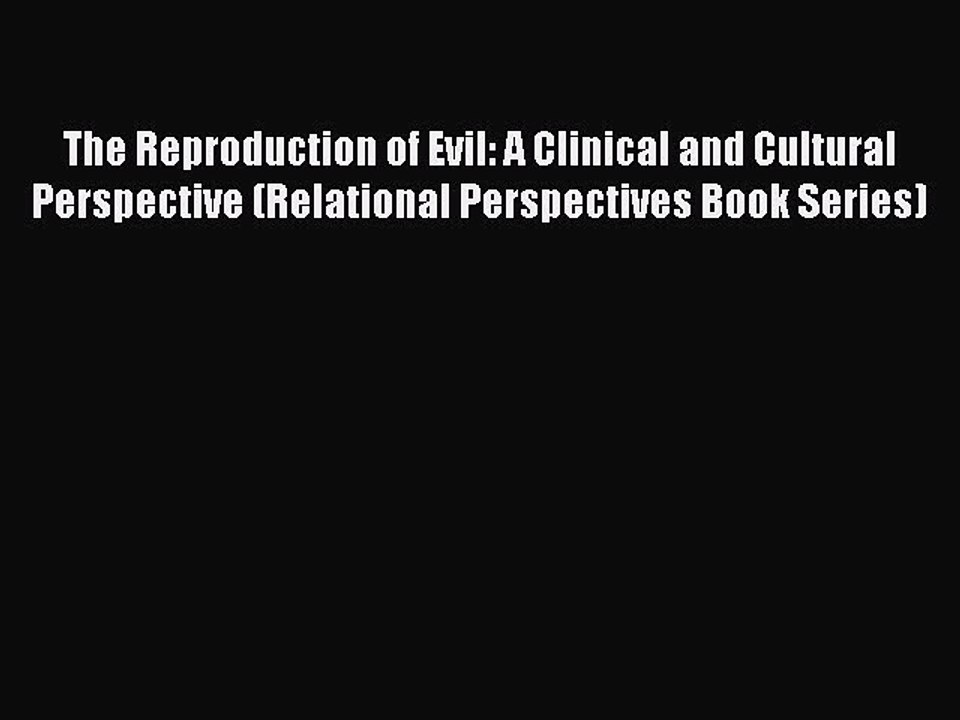 Read Books The Reproduction of Evil: A Clinical and Cultural Perspective (Relational Perspectives