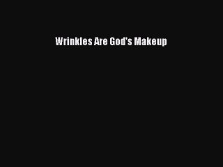 Read Books Wrinkles Are God's Makeup ebook textbooks