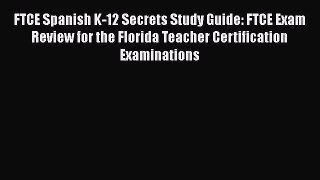 Read Book FTCE Spanish K-12 Secrets Study Guide: FTCE Exam Review for the Florida Teacher Certification