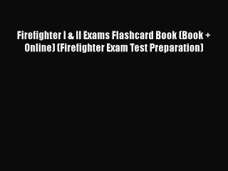 Read Book Firefighter I & II Exams Flashcard Book (Book + Online) (Firefighter Exam Test Preparation)