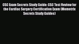 Read Book CSC Exam Secrets Study Guide: CSC Test Review for the Cardiac Surgery Certification