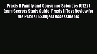 Read Book Praxis II Family and Consumer Sciences (5122) Exam Secrets Study Guide: Praxis II