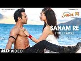 SANAM RE FULL Song-(OFFICIAL VIDEO)-| Pulkit Samrat, Yami Gautam, Urvashi Rautela | Divya Khosla Kum