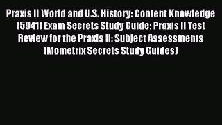 Read Book Praxis II World and U.S. History: Content Knowledge (5941) Exam Secrets Study Guide: