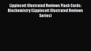 Read Book Lippincott Illustrated Reviews Flash Cards: Biochemistry (Lippincott Illustrated