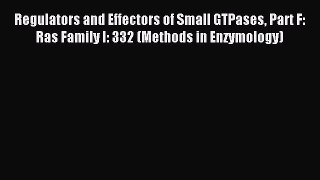 Read Regulators and Effectors of Small GTPases Part F: Ras Family I: 332 (Methods in Enzymology)