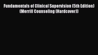 Read Fundamentals of Clinical Supervision (5th Edition) (Merrill Counseling (Hardcover)) Ebook
