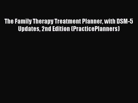 Read The Family Therapy Treatment Planner with DSM-5 Updates 2nd Edition (PracticePlanners)