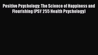 Read Positive Psychology: The Science of Happiness and Flourishing (PSY 255 Health Psychology)