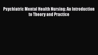 Download Psychiatric Mental Health Nursing: An Introduction to Theory and Practice Free Books
