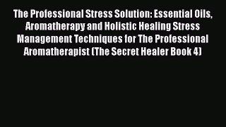 Read The Professional Stress Solution: Essential Oils Aromatherapy and Holistic Healing Stress