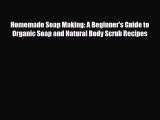 Read Homemade Soap Making: A Beginner's Guide to Organic Soap and Natural Body Scrub Recipes